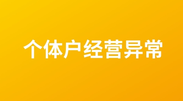 個(gè)體戶也會(huì)出現(xiàn)工商稅務(wù)異常嗎？個(gè)體戶如何移出經(jīng)營(yíng)異常名錄？