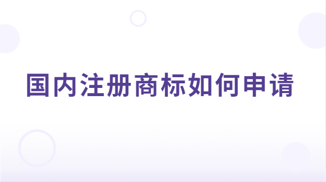 如何申請(qǐng)注冊(cè)商標(biāo)(國(guó)內(nèi)商標(biāo)注冊(cè)申請(qǐng)條件)