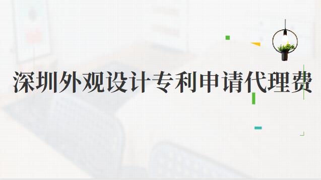 深圳外觀設(shè)計專利申請代辦(深圳產(chǎn)品外觀專利申請代理費)