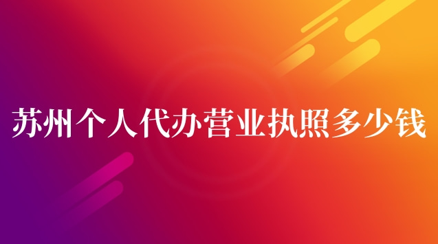 蘇州個(gè)人代辦營業(yè)執(zhí)照多少錢(蘇州代辦公司營業(yè)執(zhí)照多少錢)