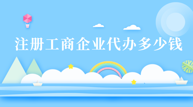 注冊(cè)工商企業(yè)代辦多少錢(qián)(企業(yè)工商注冊(cè)代辦多少錢(qián)一年)