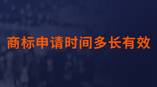 商標(biāo)申請多長時間能通過(食品商標(biāo)注冊怎么申請)